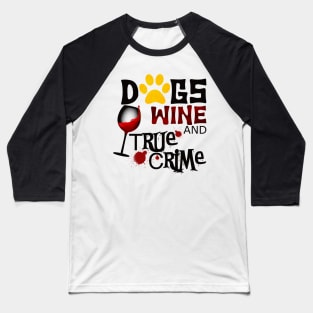 Dogs wine and true crime Baseball T-Shirt